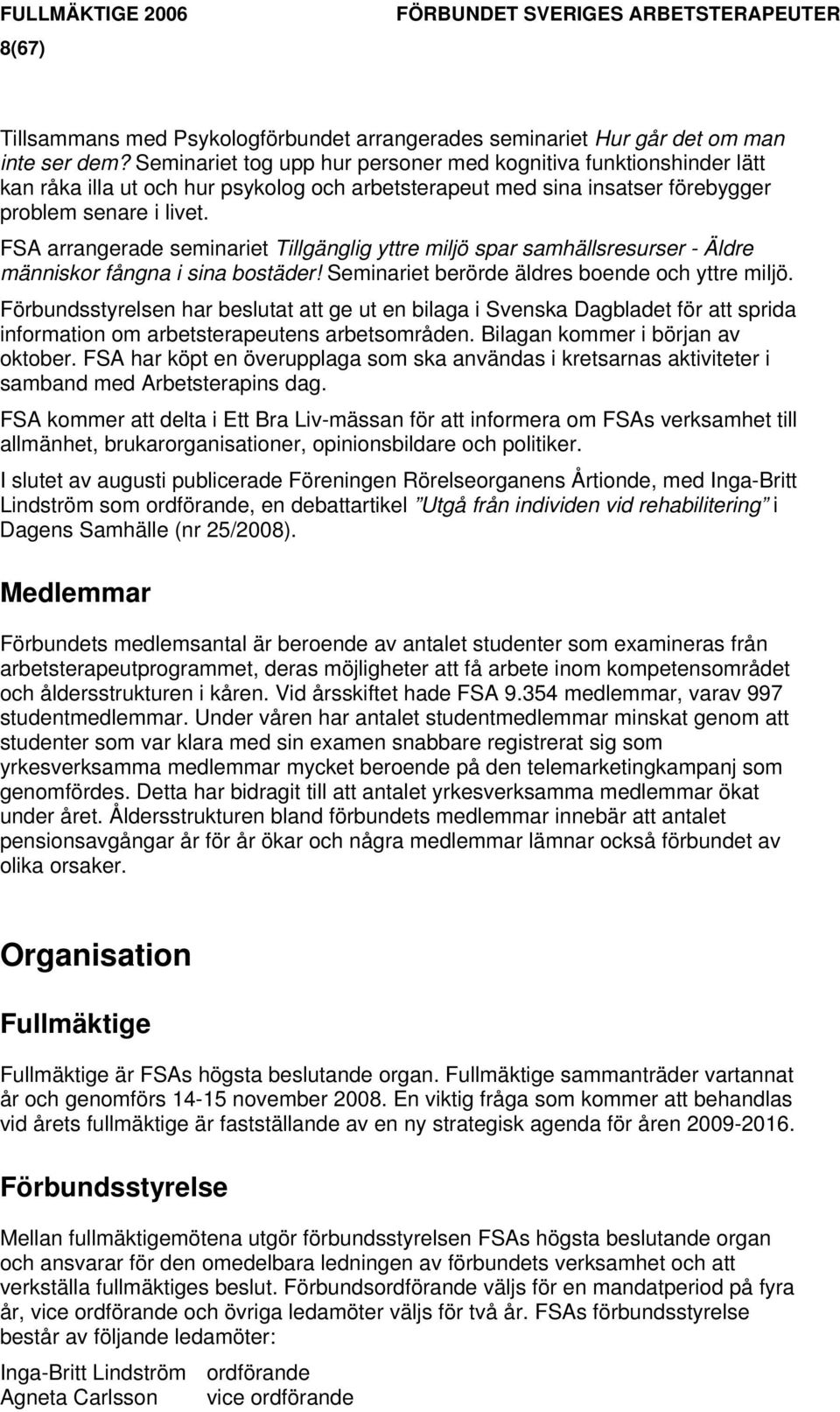 FSA arrangerade seminariet Tillgänglig yttre miljö spar samhällsresurser - Äldre människor fångna i sina bostäder! Seminariet berörde äldres boende och yttre miljö.