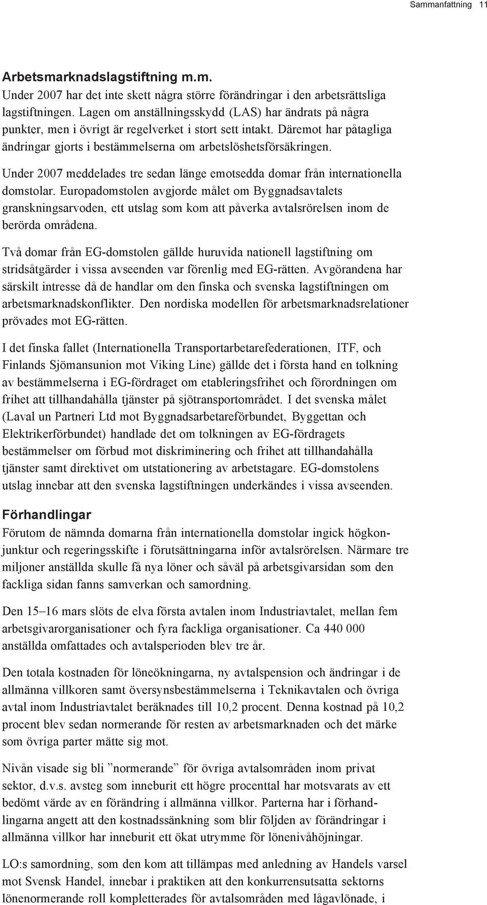 Under 2007 meddelades tre sedan länge emotsedda domar från internationella domstolar.