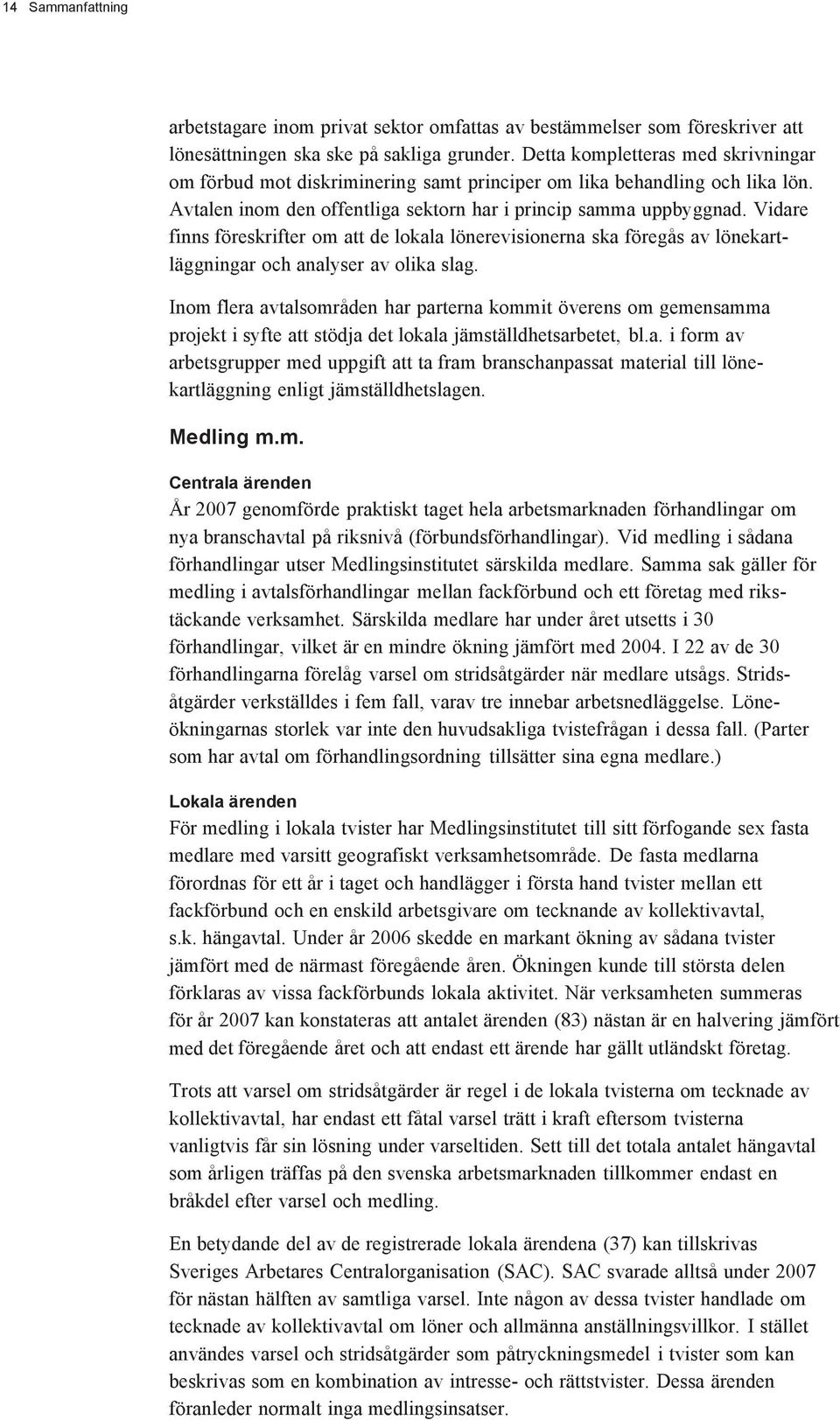 Vidare finns föreskrifter om att de lokala lönerevisionerna ska föregås av lönekartläggningar och analyser av olika slag.