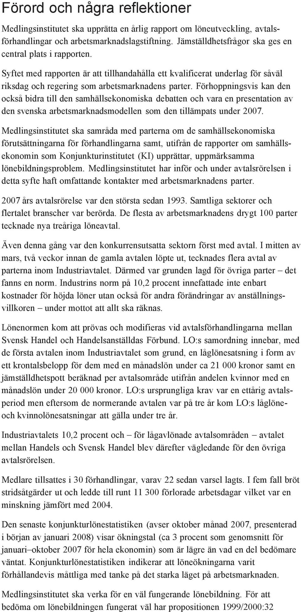 Förhoppningsvis kan den också bidra till den samhällsekonomiska debatten och vara en presentation av den svenska arbetsmarknadsmodellen som den tillämpats under 2007.