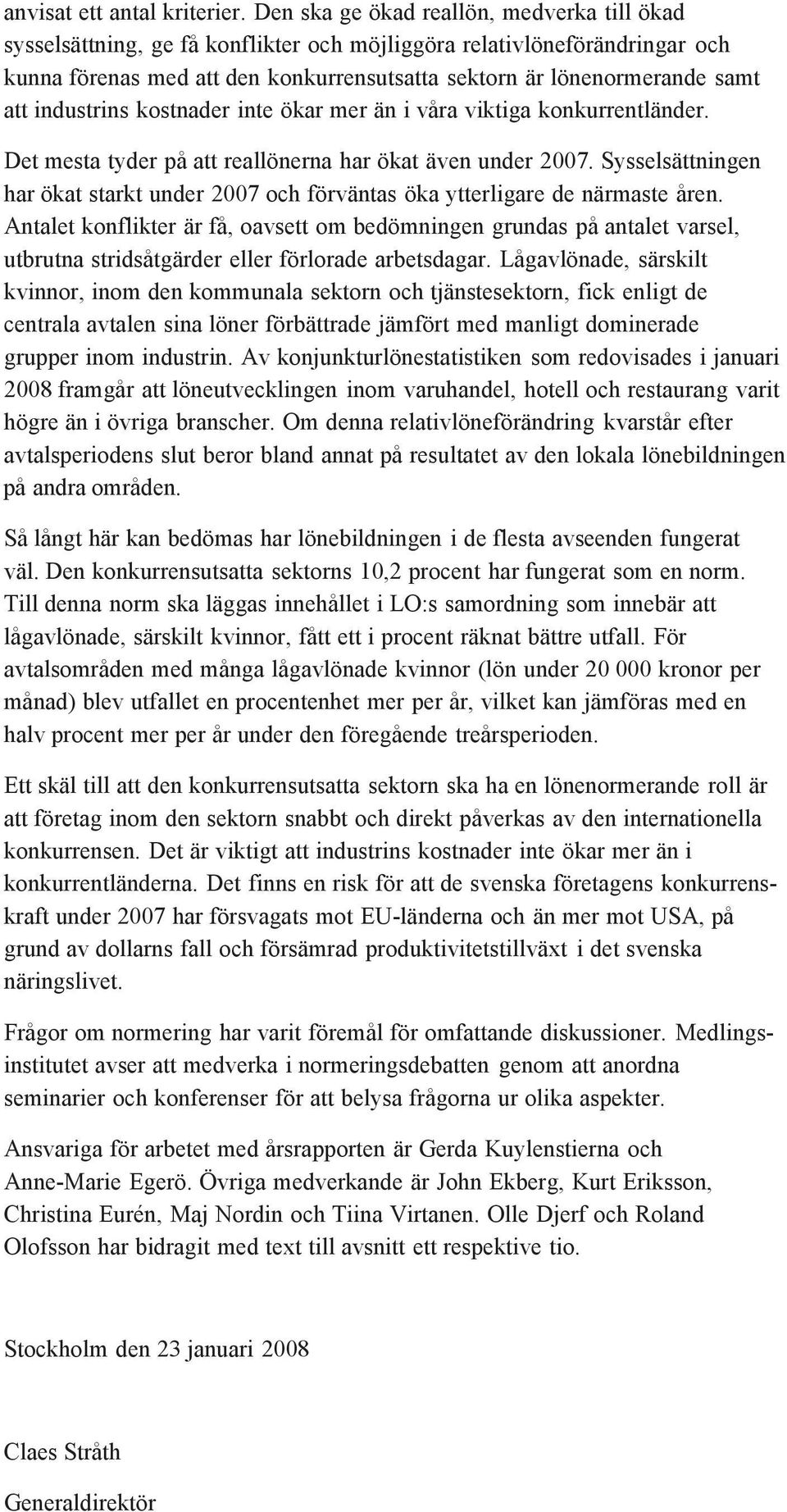 industrins kostnader inte ökar mer än i våra viktiga konkurrentländer. Det mesta tyder på att reallönerna har ökat även under 2007.