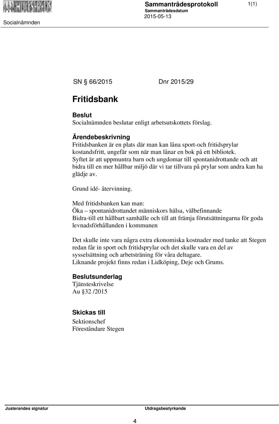 Syftet är att uppmuntra barn och ungdomar till spontanidrottande och att bidra till en mer hållbar miljö där vi tar tillvara på prylar som andra kan ha glädje av. Grund idé- återvinning.