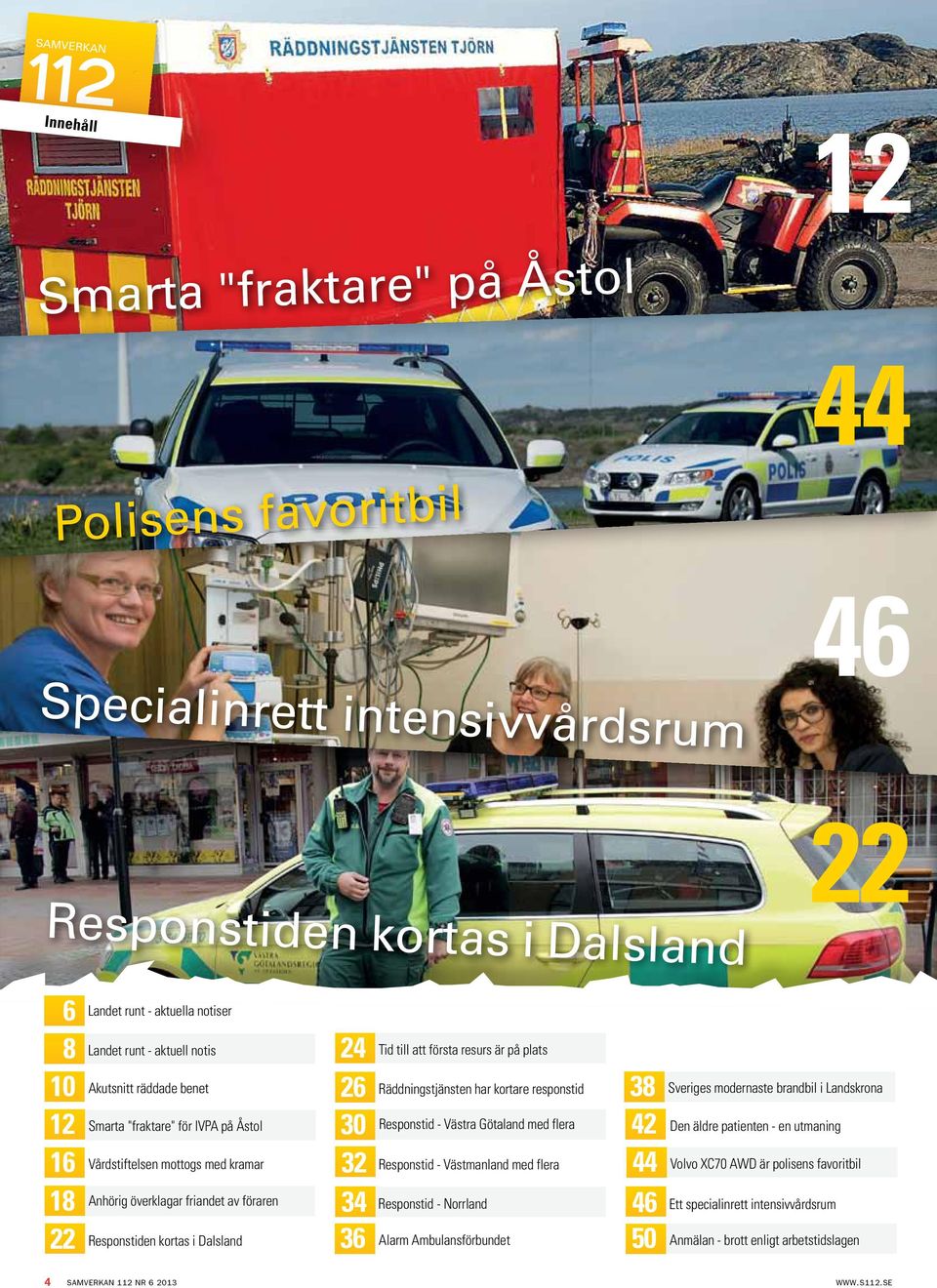 till att första resurs är på plats Räddningstjänsten har kortare responstid - Västra Götaland med flera - Västmanland med flera - Norrland Alarm Ambulansförbundet 38 42 44 46 50 Sveriges