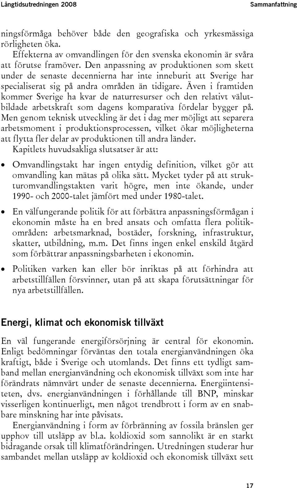 Även i framtiden kommer Sverige ha kvar de naturresurser och den relativt välutbildade arbetskraft som dagens komparativa fördelar bygger på.