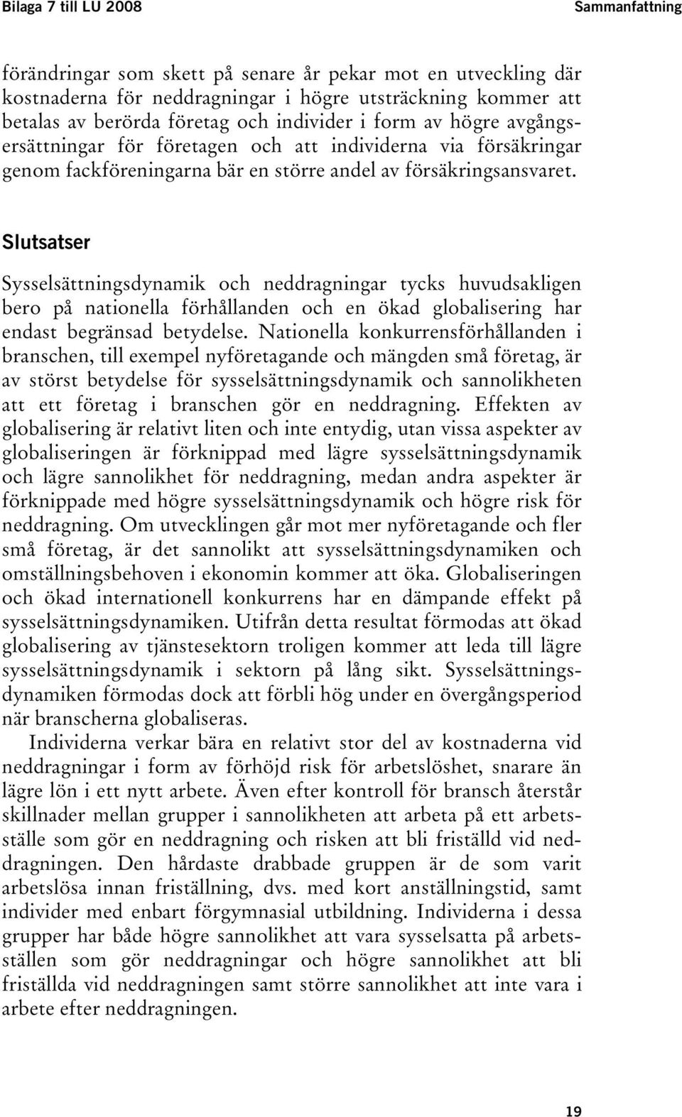 Slutsatser Sysselsättningsdynamik och neddragningar tycks huvudsakligen bero på nationella förhållanden och en ökad globalisering har endast begränsad betydelse.