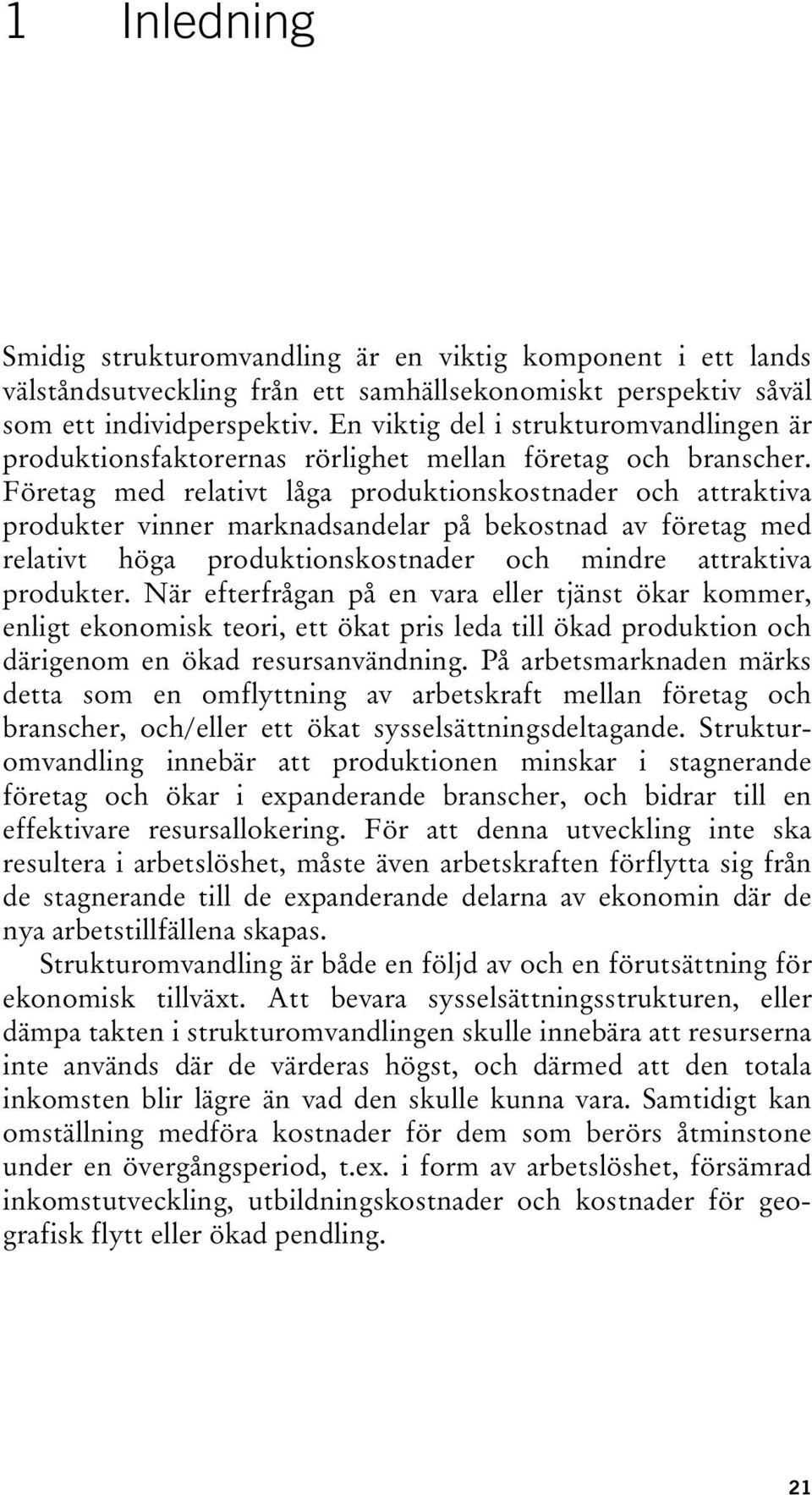 Företag med relativt låga produktionskostnader och attraktiva produkter vinner marknadsandelar på bekostnad av företag med relativt höga produktionskostnader och mindre attraktiva produkter.