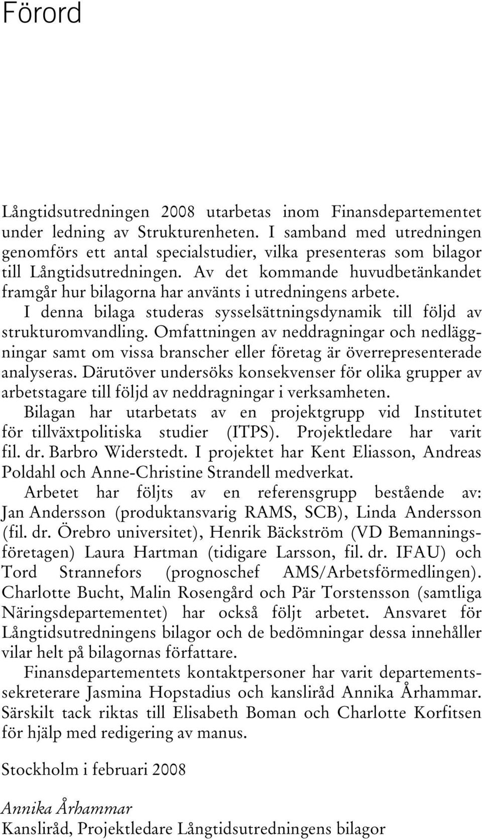 Av det kommande huvudbetänkandet framgår hur bilagorna har använts i utredningens arbete. I denna bilaga studeras sysselsättningsdynamik till följd av strukturomvandling.