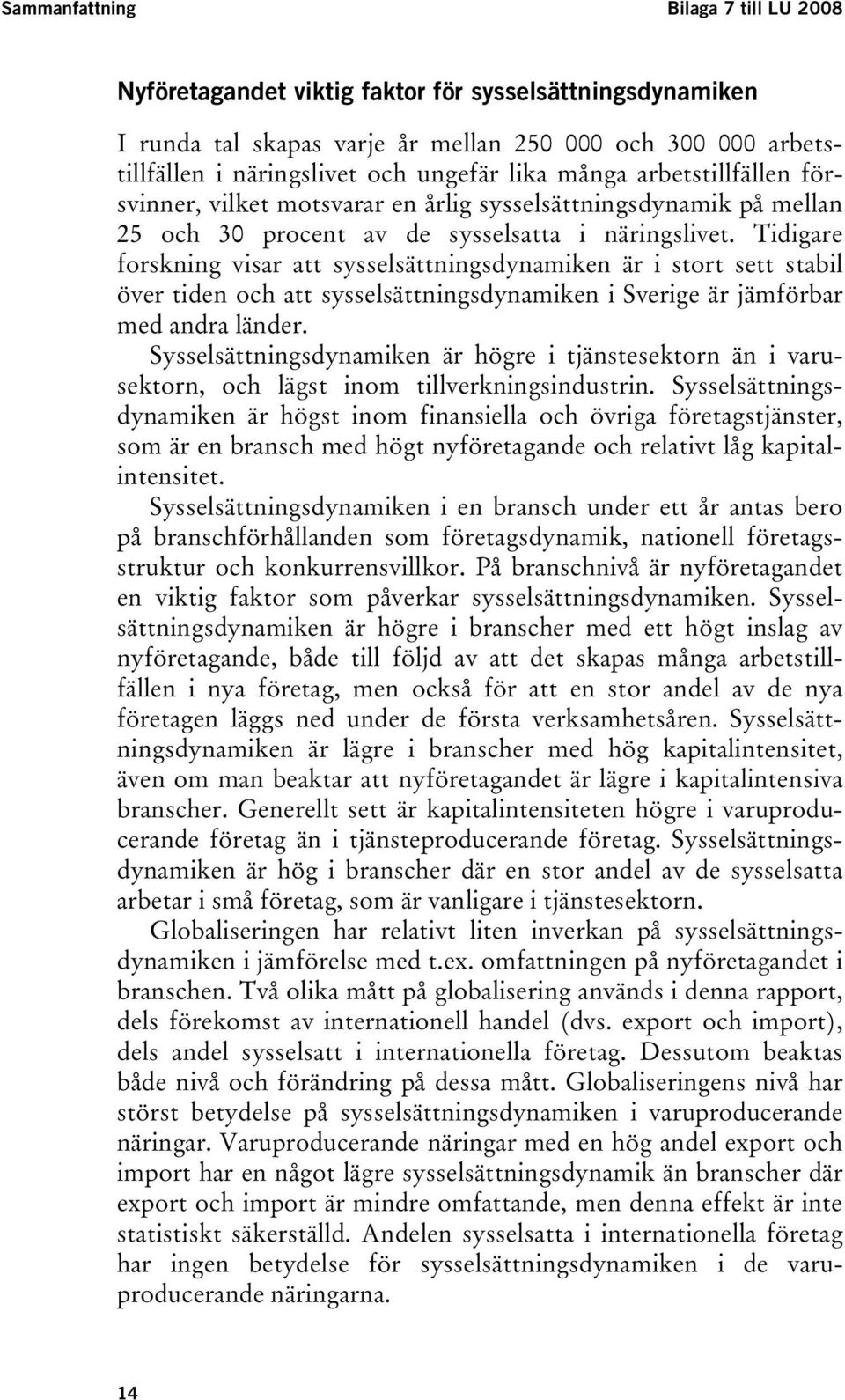 Tidigare forskning visar att sysselsättningsdynamiken är i stort sett stabil över tiden och att sysselsättningsdynamiken i Sverige är jämförbar med andra länder.