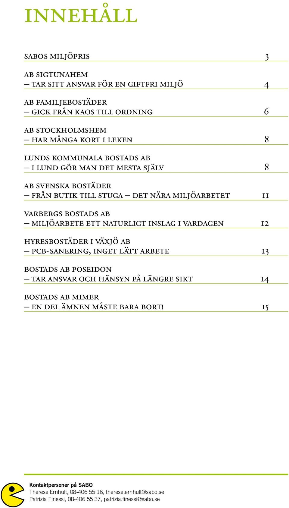 ett naturligt inslag i vardagen 12 hyresbostäder i växjö ab pcb-sanering, inget lätt arbete 13 bostads ab poseidon tar ansvar och hänsyn på längre sikt 14 bostads ab