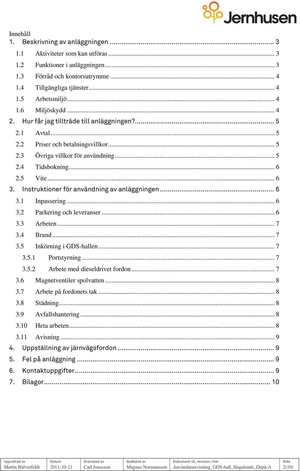 .. 6 3. Instruktioner för användning av anläggningen... 6 3.1 Inpassering... 6 3.2 Parkering och leveranser... 6 3.3 Arbeten... 7 3.4 Brand... 7 3.5 Inkörning i GDS-hallen... 7 3.5.1 Portstyrning.