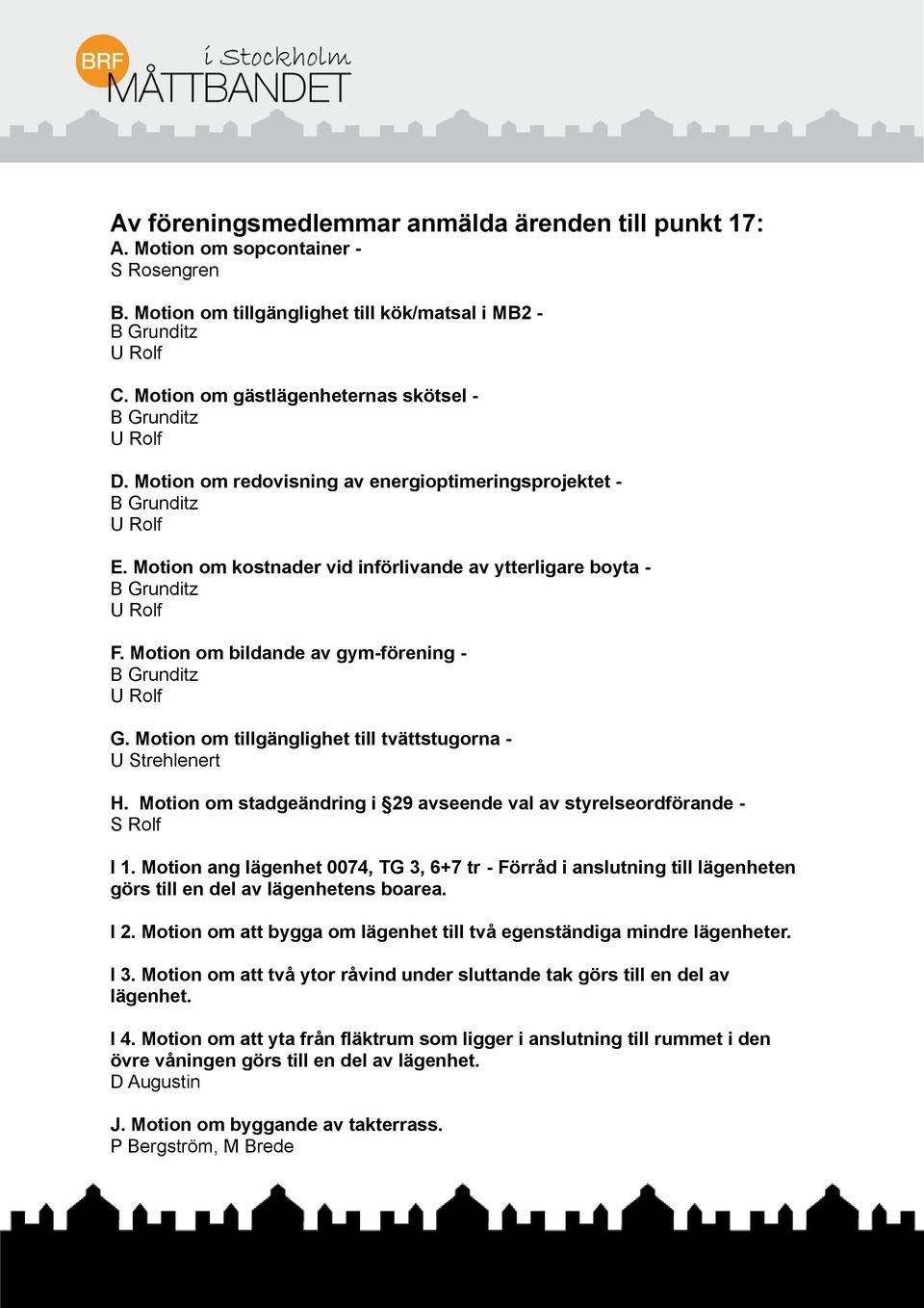 Motion om kostnader vid införlivande av ytterligare boyta B Grunditz U Rolf F. Motion om bildande av gym-förening B Grunditz U Rolf G. Motion om tillgänglighet till tvättstugorna U Strehlenert H.