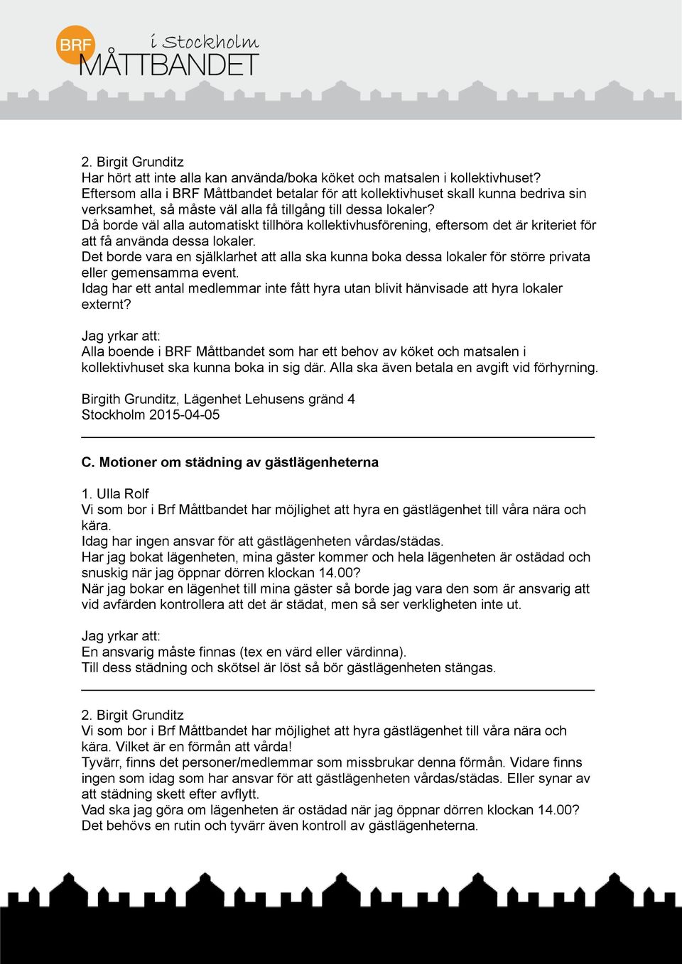 Då borde väl alla automatiskt tillhöra kollektivhusförening, eftersom det är kriteriet för att få använda dessa lokaler.