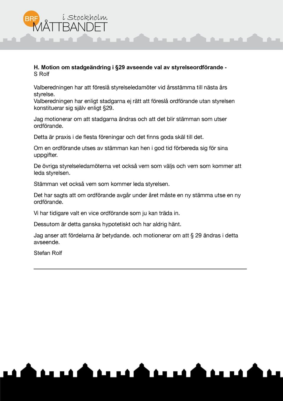 Jag motionerar om att stadgarna ändras och att det blir stämman som utser ordförande. Detta är praxis i de flesta föreningar och det finns goda skäl till det.