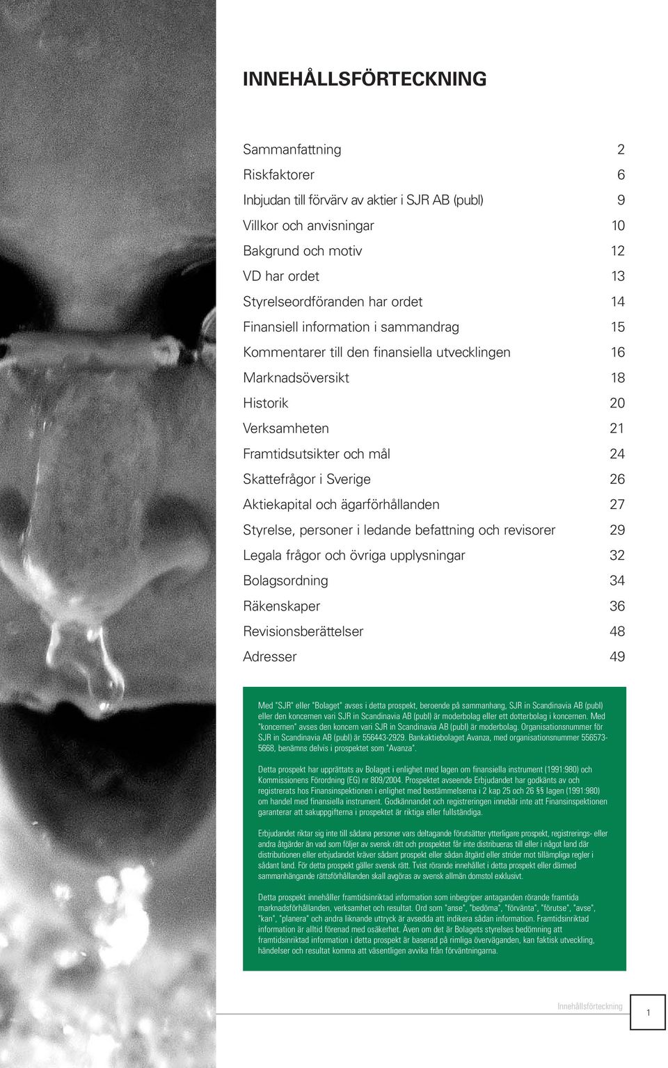 Aktiekapital och ägarförhållanden 27 Styrelse, personer i ledande befattning och revisorer 29 Legala frågor och övriga upplysningar 32 Bolagsordning 34 Räkenskaper 36 Revisionsberättelser 48 Adresser