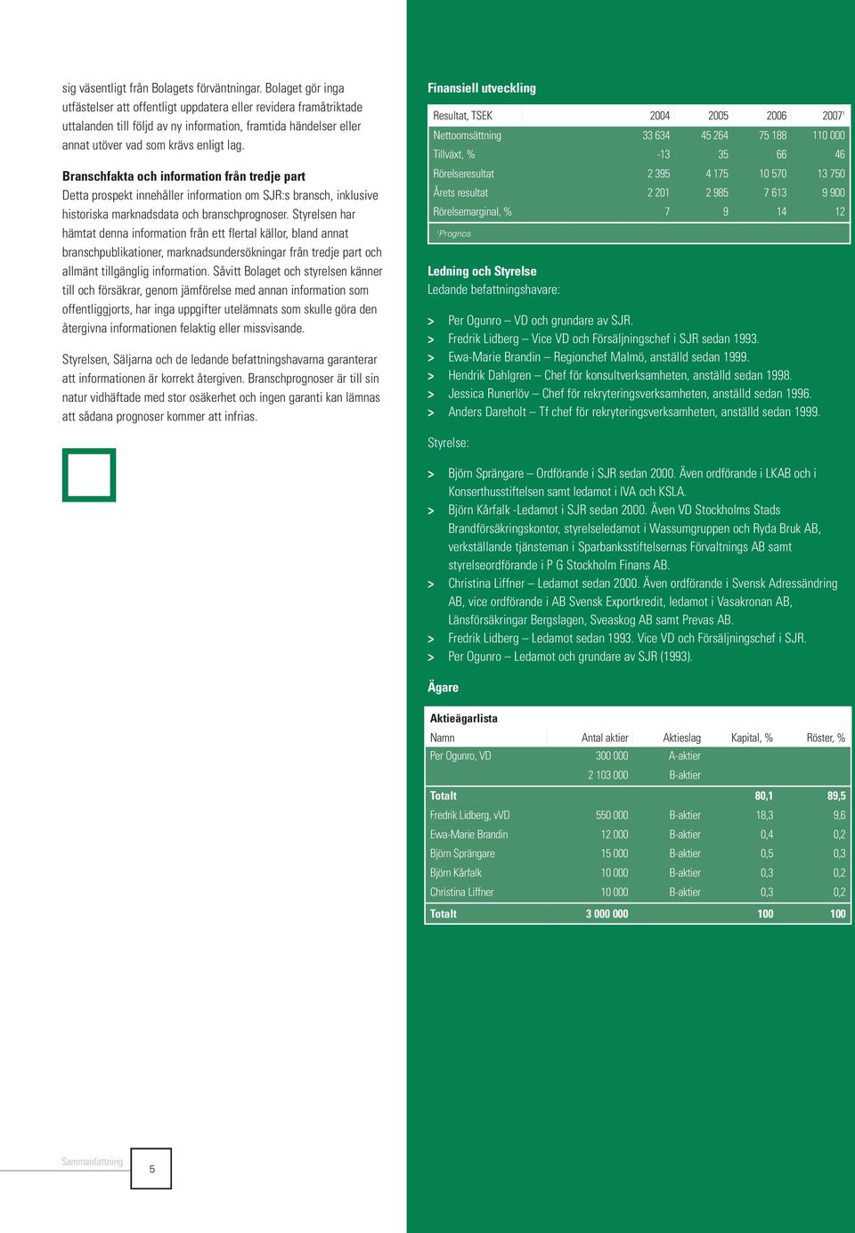 Branschfakta och information från tredje part Detta prospekt innehåller information om SJR:s bransch, inklusive historiska marknadsdata och branschprognoser.