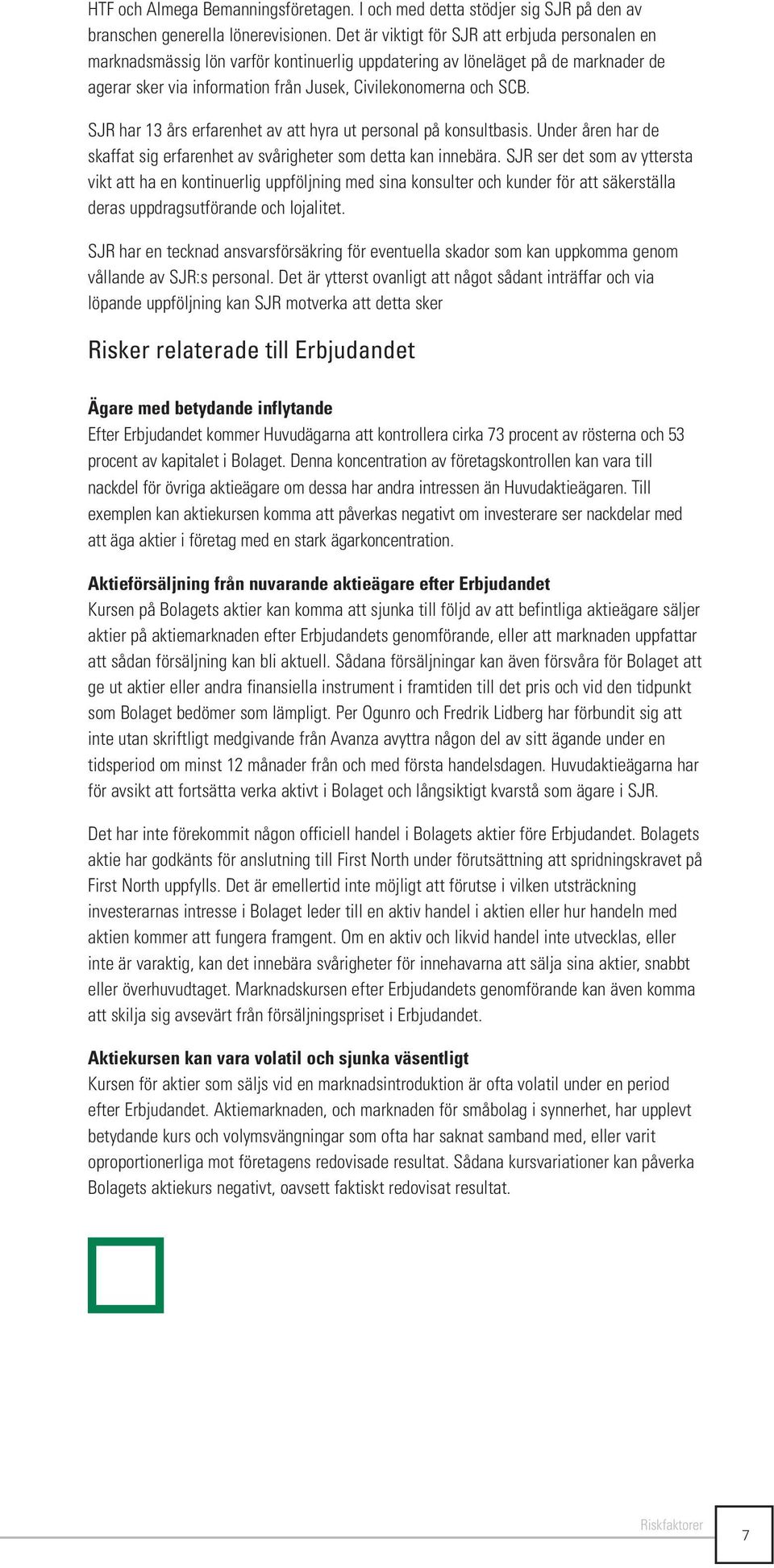 SJR har 13 års erfarenhet av att hyra ut personal på konsultbasis. Under åren har de skaffat sig erfarenhet av svårigheter som detta kan innebära.