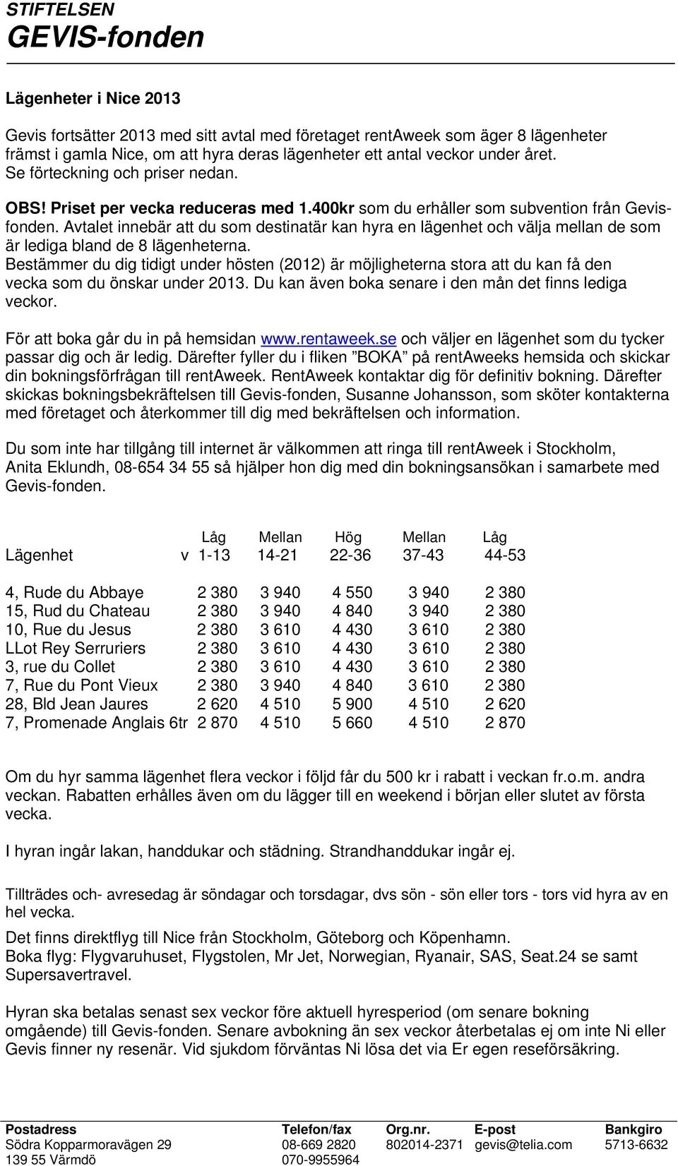 Avtalet innebär att du som destinatär kan hyra en lägenhet och välja mellan de som är lediga bland de 8 lägenheterna.