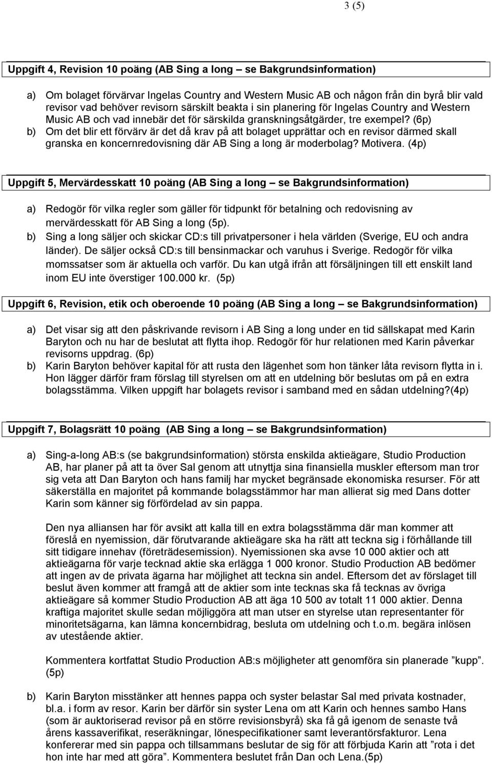 (6p) b) Om det blir ett förvärv är det då krav på att bolaget upprättar och en revisor därmed skall granska en koncernredovisning där AB Sing a long är moderbolag? Motivera.