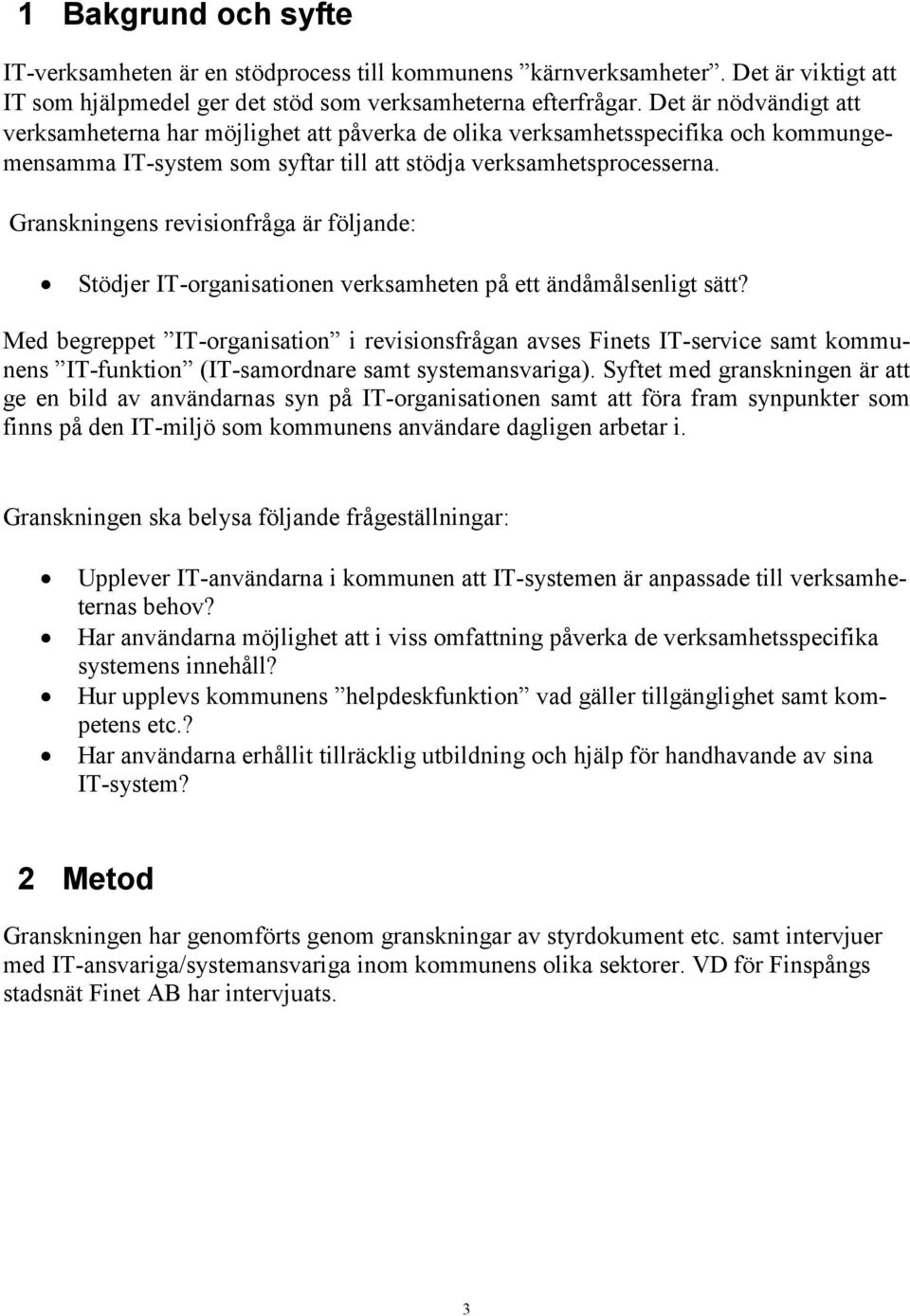 Granskningens revisionfråga är följande: Stödjer IT-organisationen verksamheten på ett ändåmålsenligt sätt?