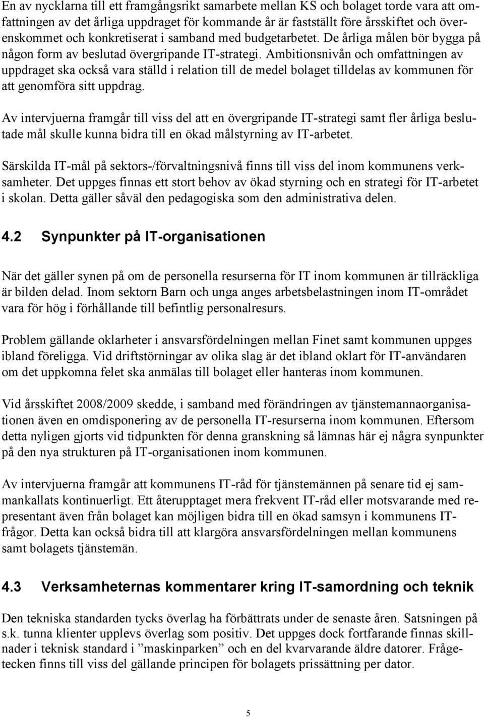 Ambitionsnivån och omfattningen av uppdraget ska också vara ställd i relation till de medel bolaget tilldelas av kommunen för att genomföra sitt uppdrag.