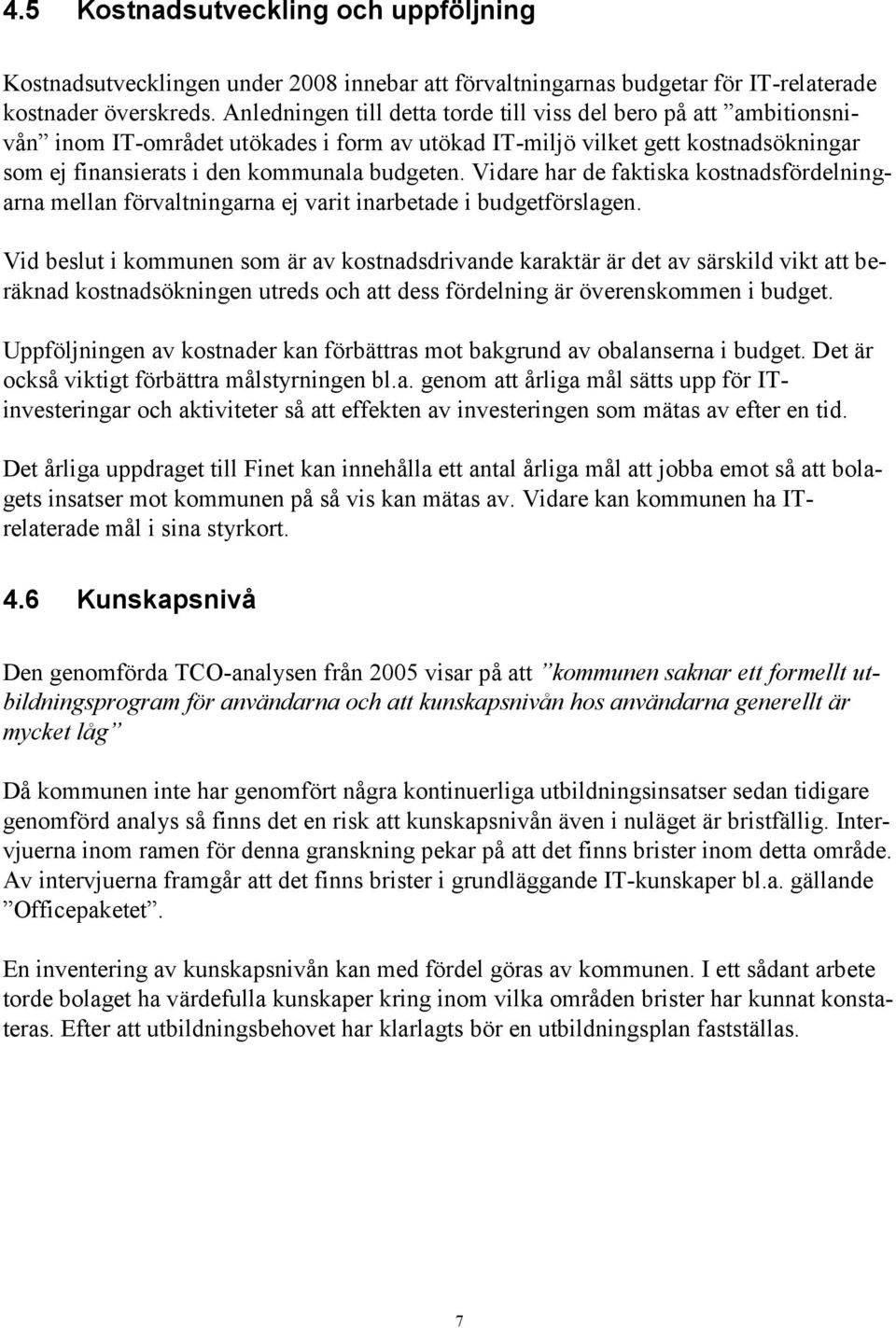 Vidare har de faktiska kostnadsfördelningarna mellan förvaltningarna ej varit inarbetade i budgetförslagen.