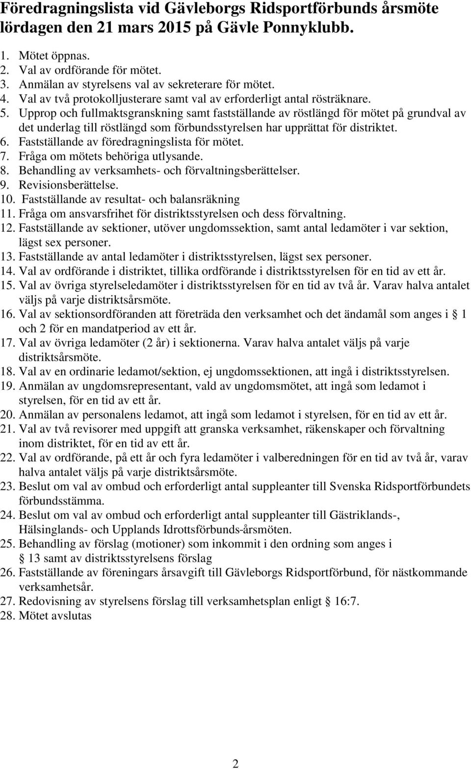 Upprop och fullmaktsgranskning samt fastställande av röstlängd för mötet på grundval av det underlag till röstlängd som förbundsstyrelsen har upprättat för distriktet. 6.