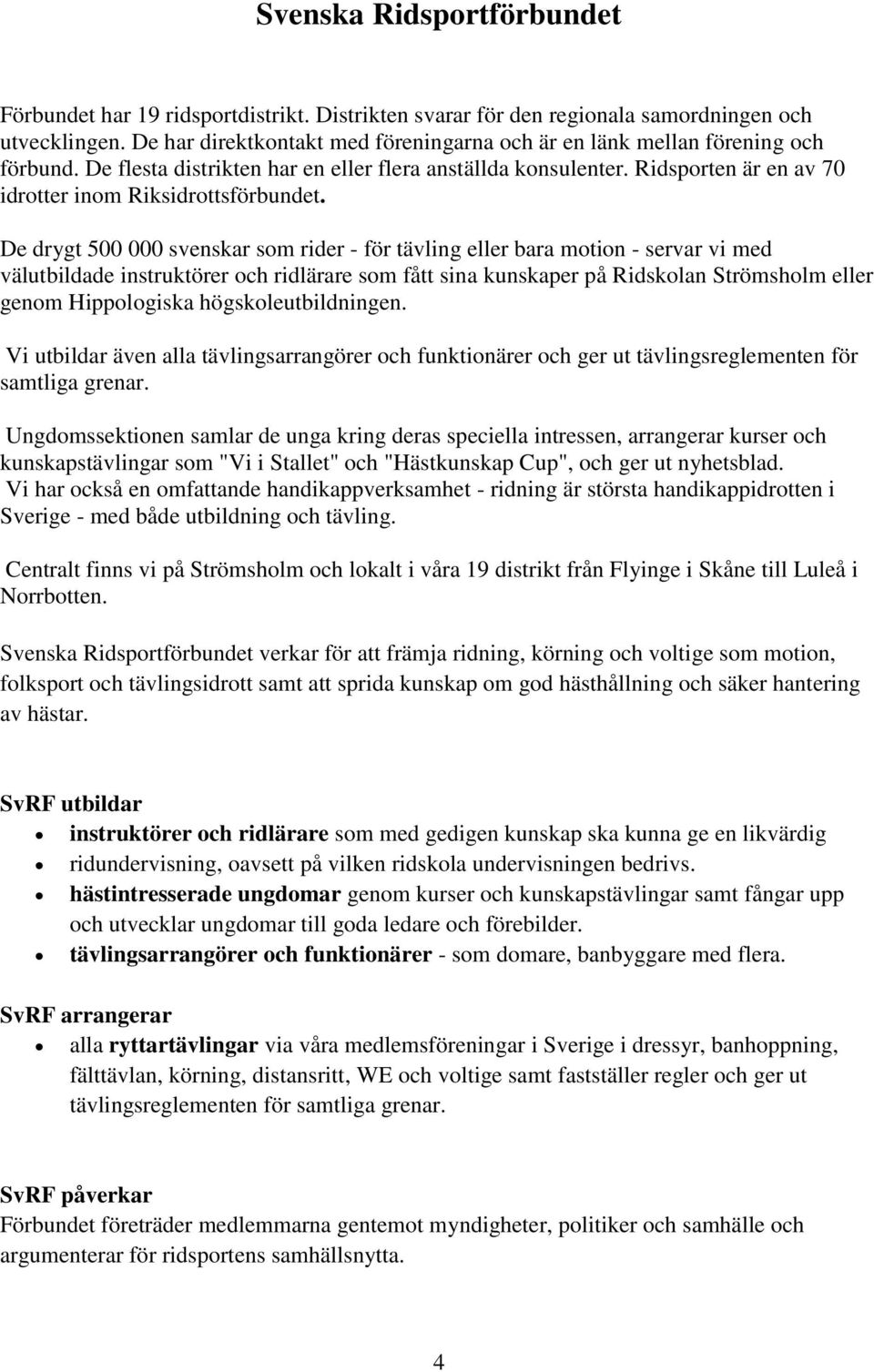 Ridsporten är en av 70 idrotter inom Riksidrottsförbundet.