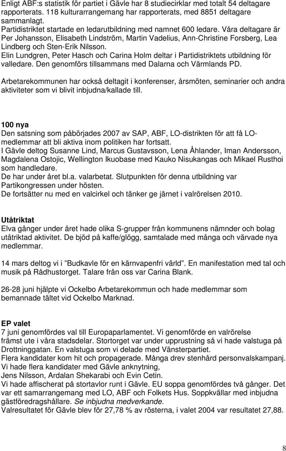 Elin Lundgren, Peter Hasch och Carina Holm deltar i Partidistriktets utbildning för valledare. Den genomförs tillsammans med Dalarna och Värmlands PD.