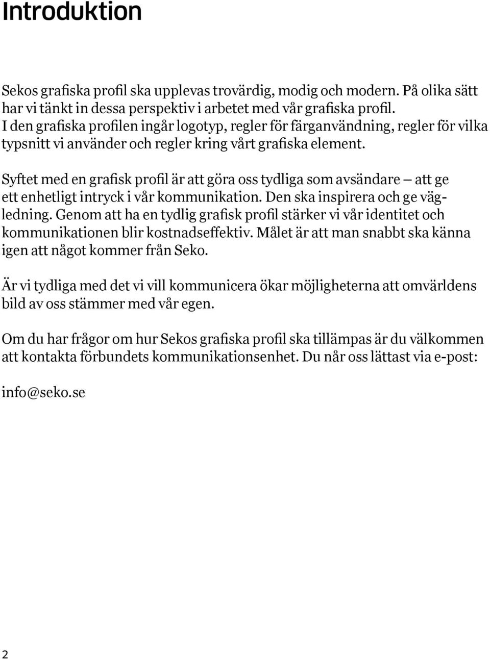 Syftet med en grafisk profil är att göra oss tydliga som avsändare att ge ett enhetligt intryck i vår kommunikation. Den ska inspirera och ge vägledning.