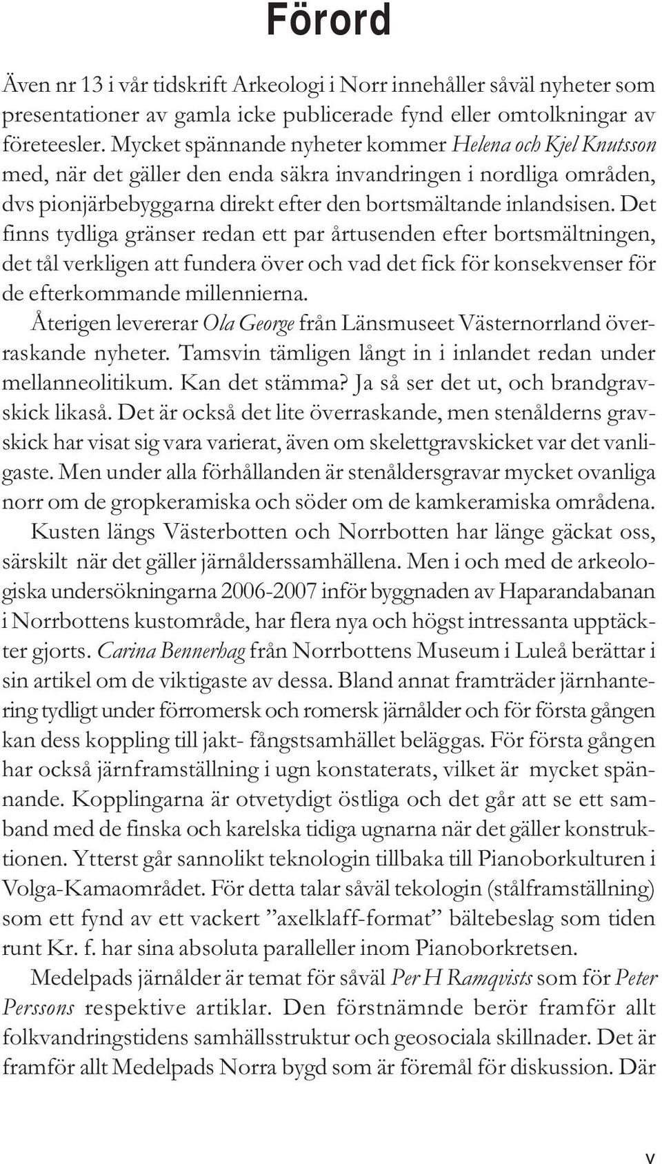 Det finns tydliga gränser redan ett par årtusenden efter bortsmältningen, det tål verkligen att fundera över och vad det fick för konsekvenser för de efterkommande millennierna.