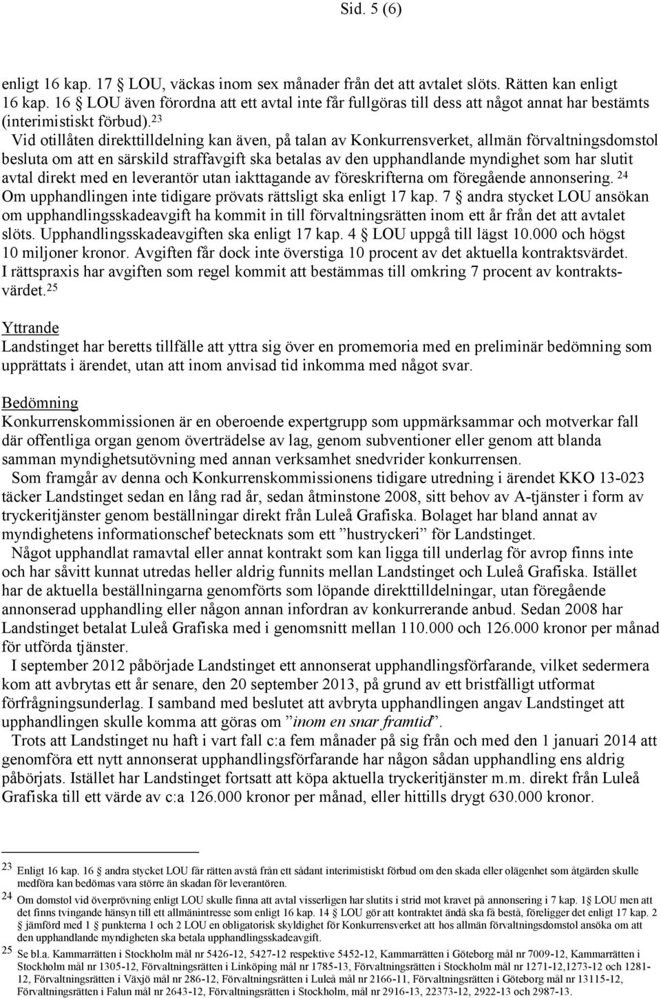 23 Vid otillåten direkttilldelning kan även, på talan av Konkurrensverket, allmän förvaltningsdomstol besluta om att en särskild straffavgift ska betalas av den upphandlande myndighet som har slutit