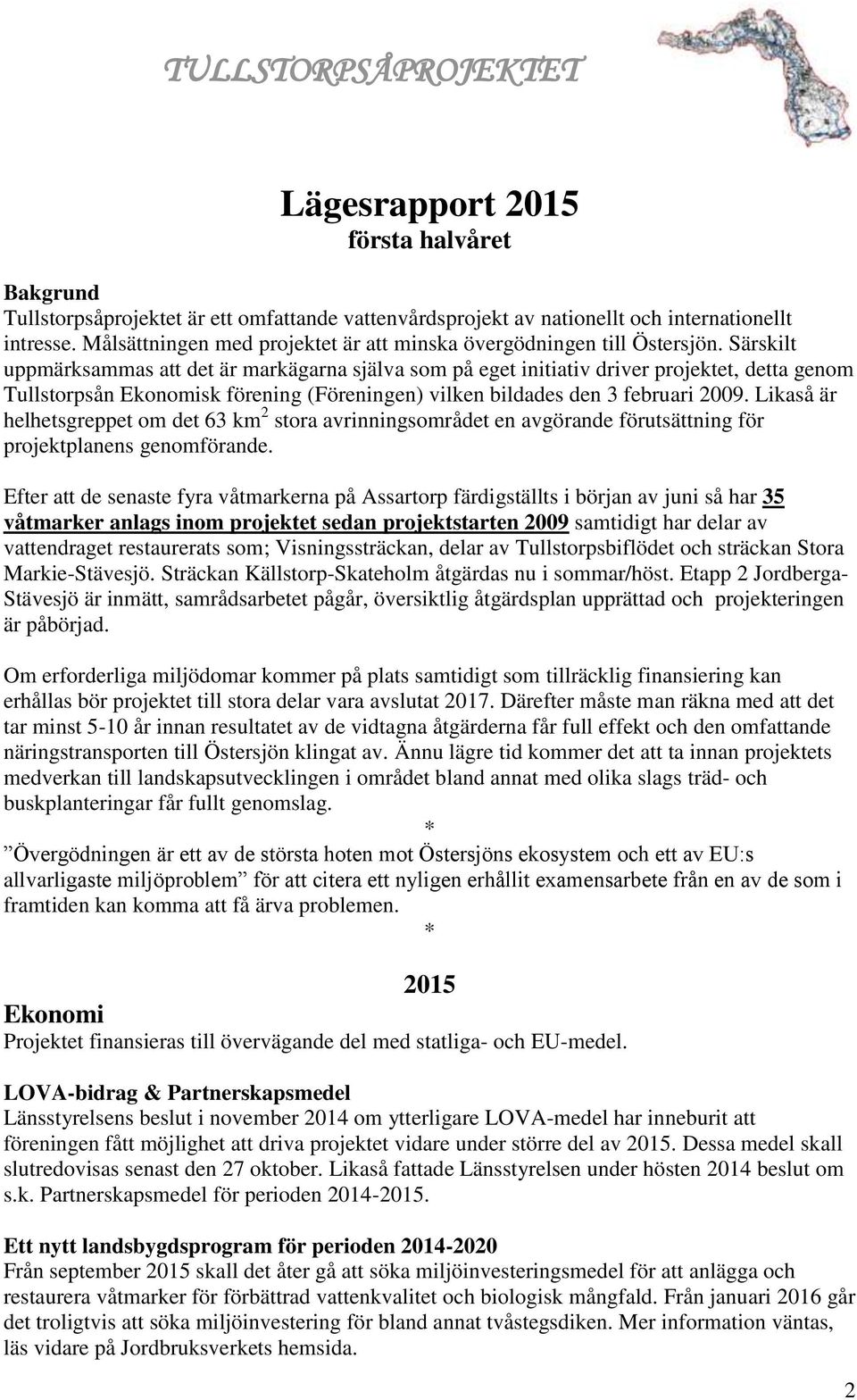 Särskilt uppmärksammas att det är markägarna själva som på eget initiativ driver projektet, detta genom Tullstorpsån Ekonomisk förening (Föreningen) vilken bildades den 3 februari 2009.