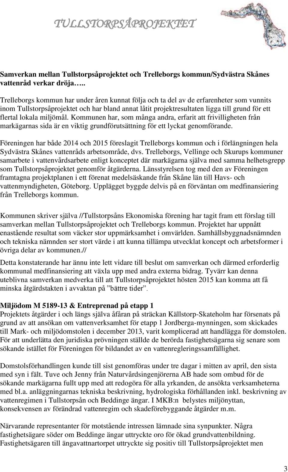 lokala miljömål. Kommunen har, som många andra, erfarit att frivilligheten från markägarnas sida är en viktig grundförutsättning för ett lyckat genomförande.