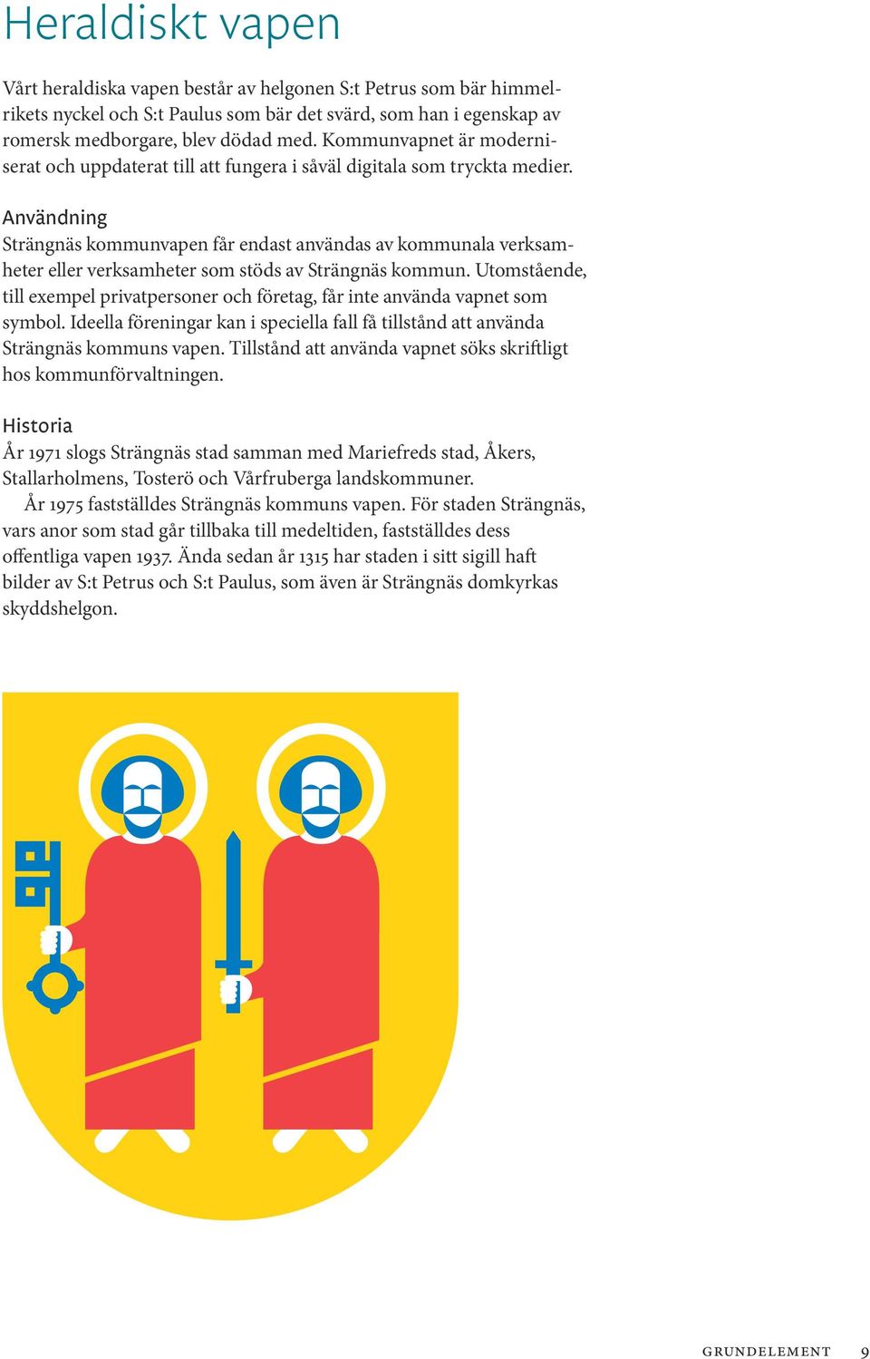 Användning Strängnäs kommunvapen får endast användas av kommunala verksamheter eller verksamheter som stöds av Strängnäs kommun.