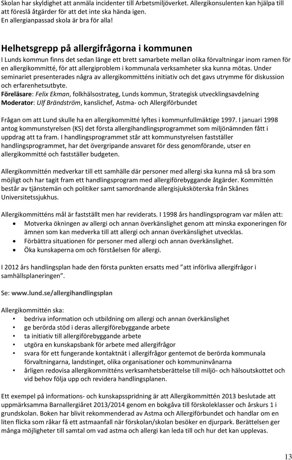 verksamheter ska kunna mötas. Under seminariet presenterades några av allergikommitténs initiativ och det gavs utrymme för diskussion och erfarenhetsutbyte.