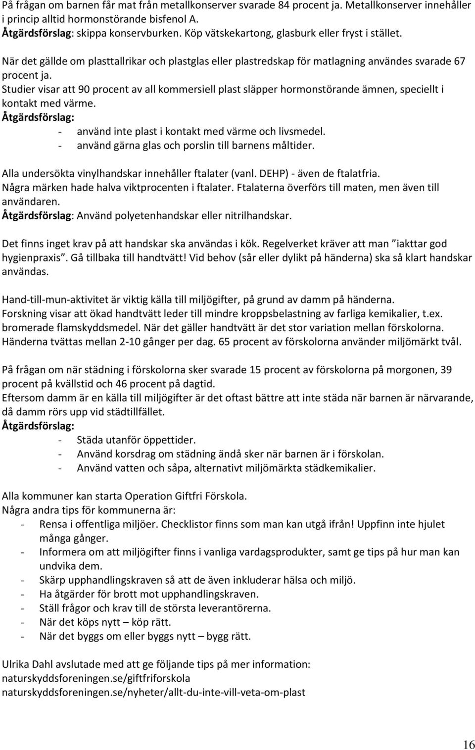 Studier visar att 90 procent av all kommersiell plast släpper hormonstörande ämnen, speciellt i kontakt med värme. Åtgärdsförslag: - använd inte plast i kontakt med värme och livsmedel.