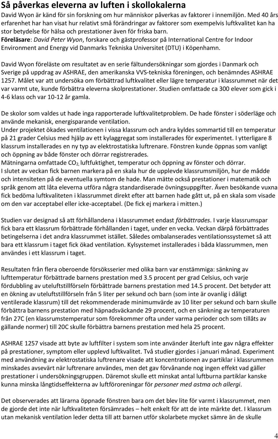 Föreläsare: David Peter Wyon, forskare och gästprofessor på International Centre for Indoor Environment and Energy vid Danmarks Tekniska Universitet (DTU) i Köpenhamn.