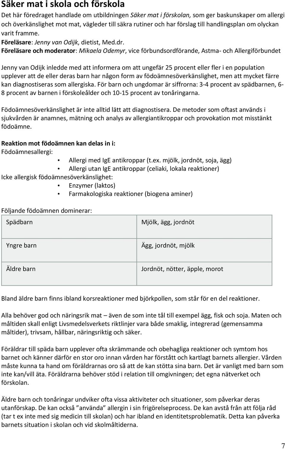 Föreläsare och moderator: Mikaela Odemyr, vice förbundsordförande, Astma- och Allergiförbundet Jenny van Odijk inledde med att informera om att ungefär 25 procent eller fler i en population upplever