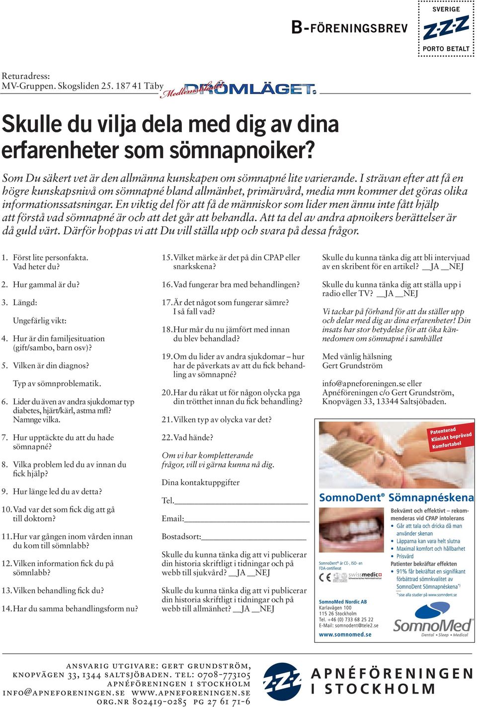 I strävan efter att få en högre kunskapsnivå om sömnapné bland allmänhet, primärvård, media mm kommer det göras olika informationssatsningar.