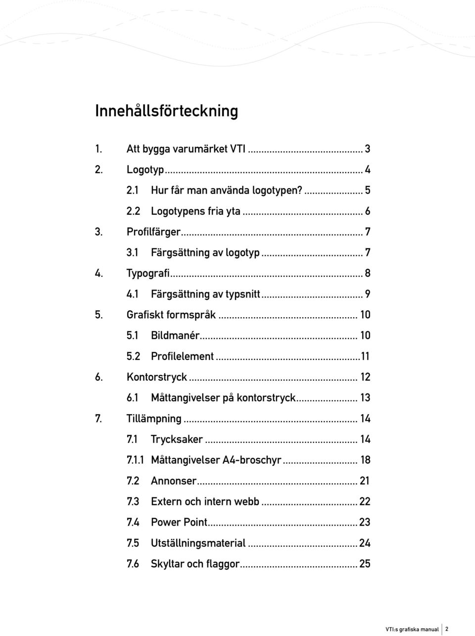 ..11 6. Kontorstryck... 12 6.1 Måttangivelser på kontorstryck... 13 7. Tillämpning... 14 7.1 Trycksaker... 14 7.1.1 Måttangivelser A4-broschyr... 18 7.