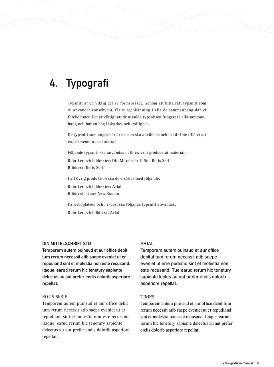 De typsnitt som anges här är de som ska användas och det är inte tillåtet att experimentera med andra!