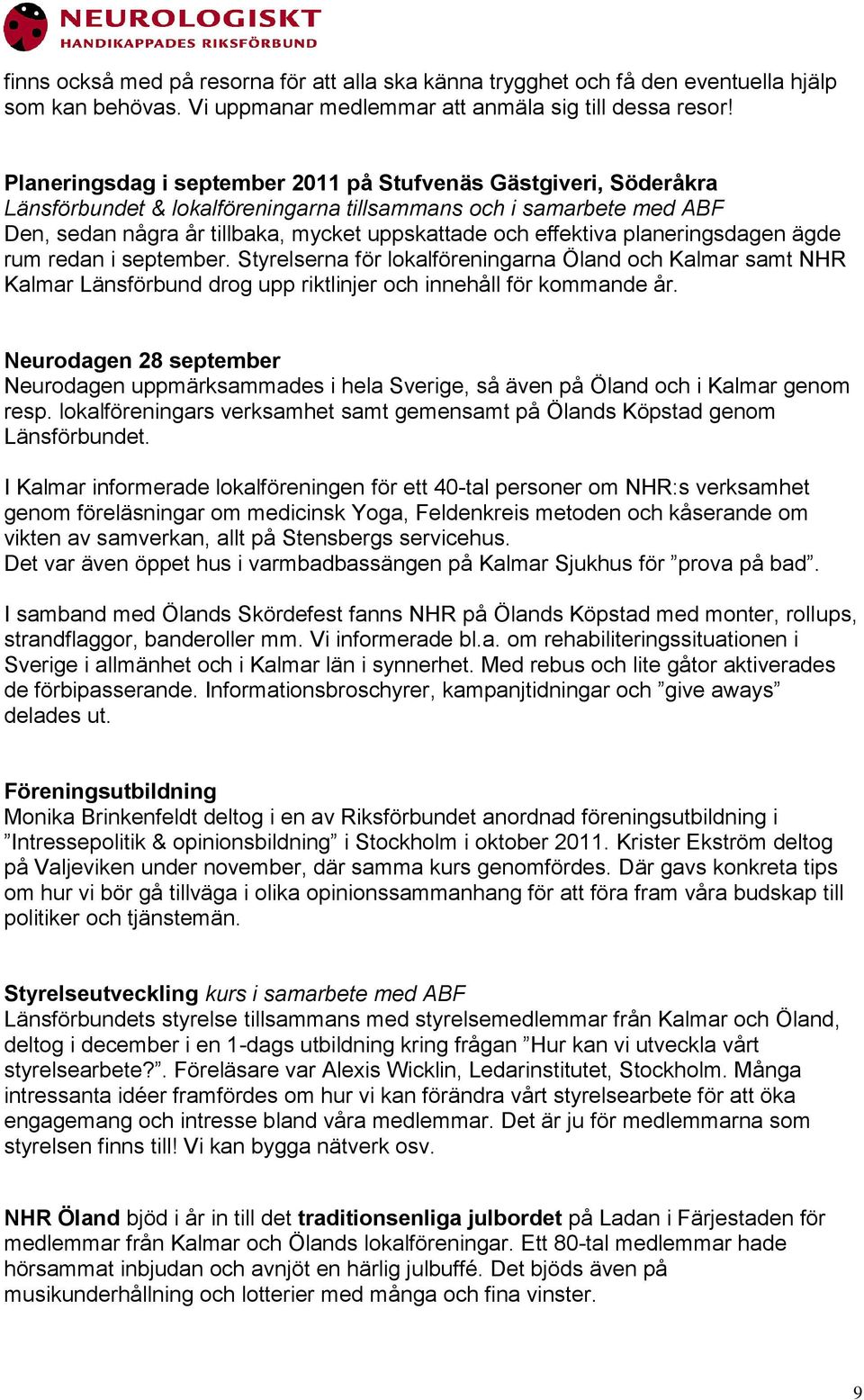 planeringsdagen ägde rum redan i september. Styrelserna för lokalföreningarna Öland och samt NHR Länsförbund drog upp riktlinjer och innehåll för kommande år.