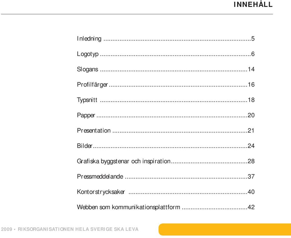 ..24 Grafiska byggstenar och inspiration...28 Pressmeddelande.