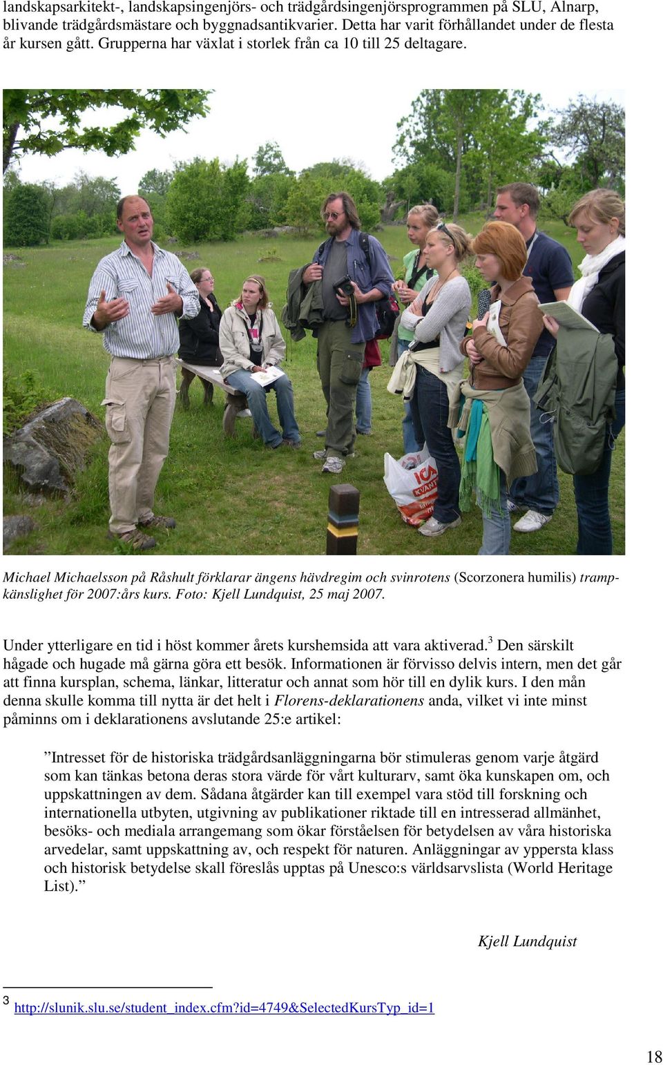 Foto: Kjell Lundquist, 25 maj 2007. Under ytterligare en tid i höst kommer årets kurshemsida att vara aktiverad. 3 Den särskilt hågade och hugade må gärna göra ett besök.