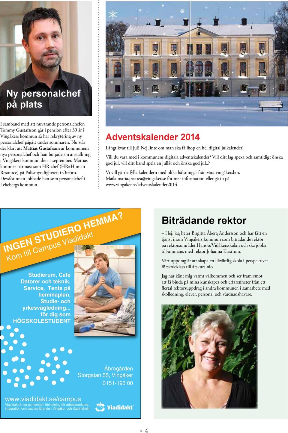 Mattias kommer närmast som HR-chef (HR=Human Resource) på Polismyndigheten i Örebro. Dessförinnan jobbade han som personalchef i Lekebergs kommun. Adventskalender 2014 Långt kvar till jul?