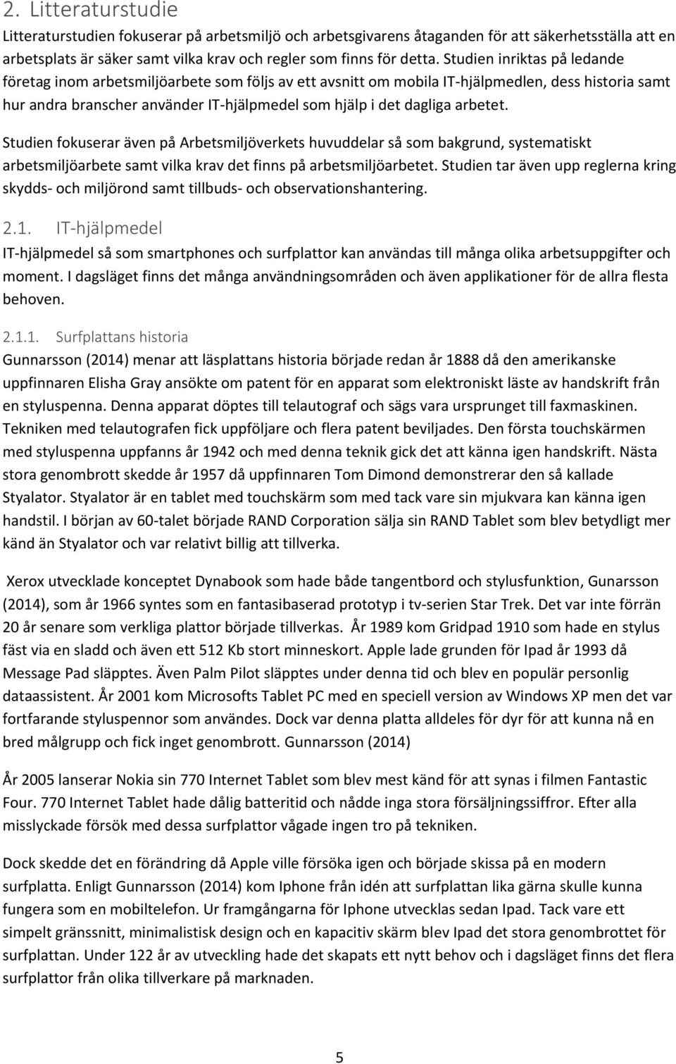 arbetet. Studien fokuserar även på Arbetsmiljöverkets huvuddelar så som bakgrund, systematiskt arbetsmiljöarbete samt vilka krav det finns på arbetsmiljöarbetet.