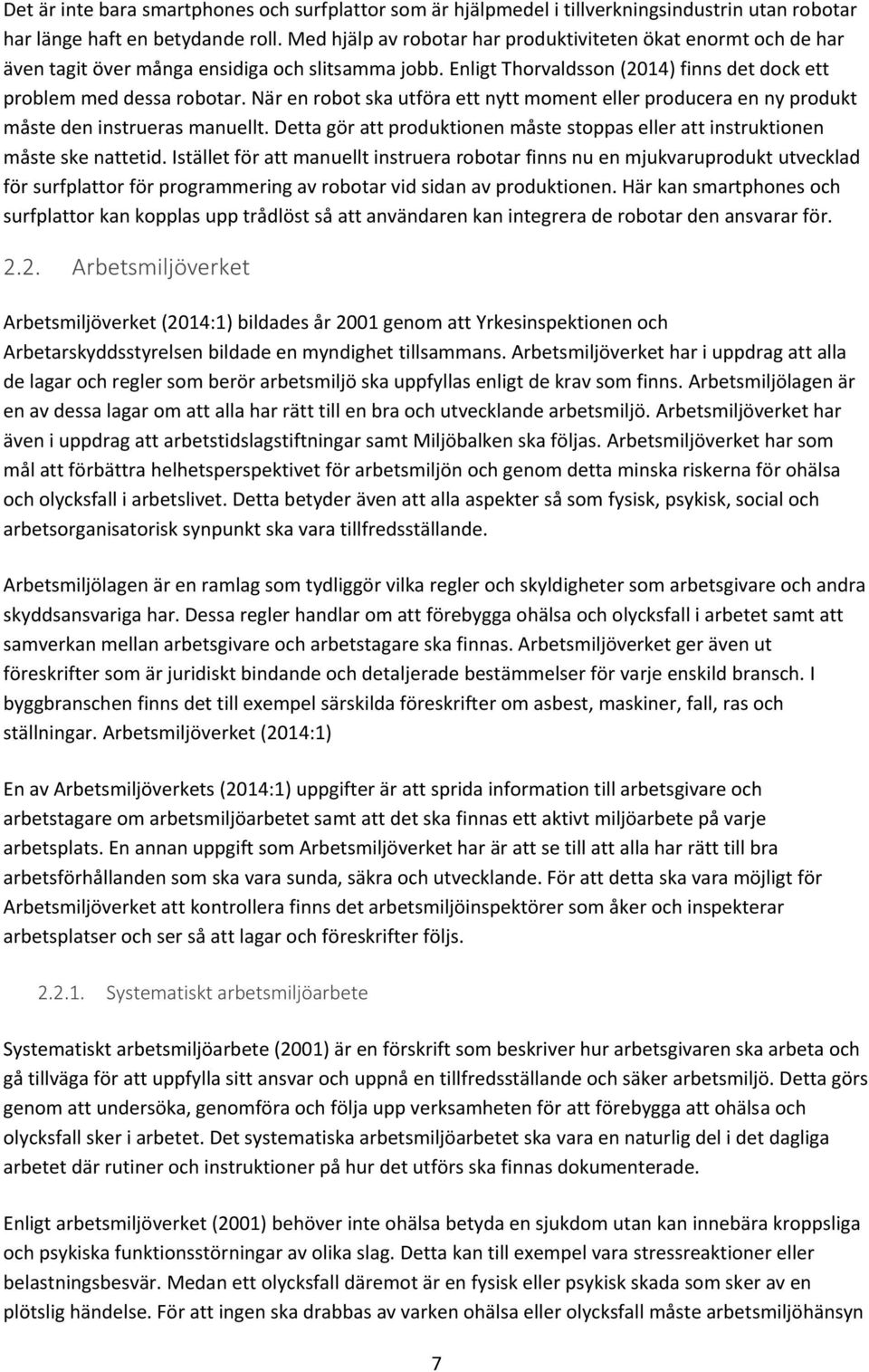 När en robot ska utföra ett nytt moment eller producera en ny produkt måste den instrueras manuellt. Detta gör att produktionen måste stoppas eller att instruktionen måste ske nattetid.