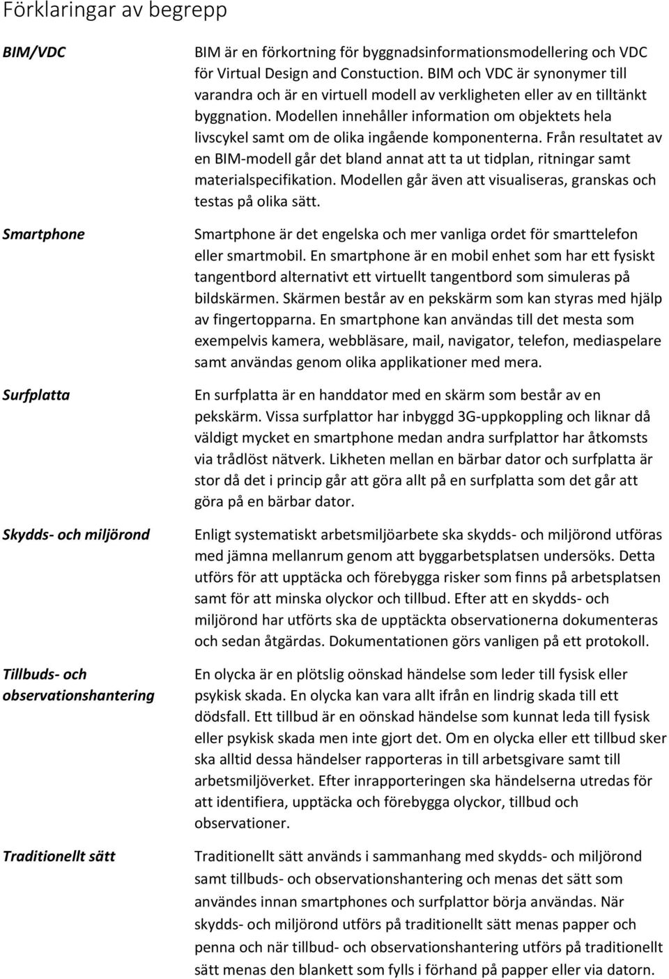 Modellen innehåller information om objektets hela livscykel samt om de olika ingående komponenterna.