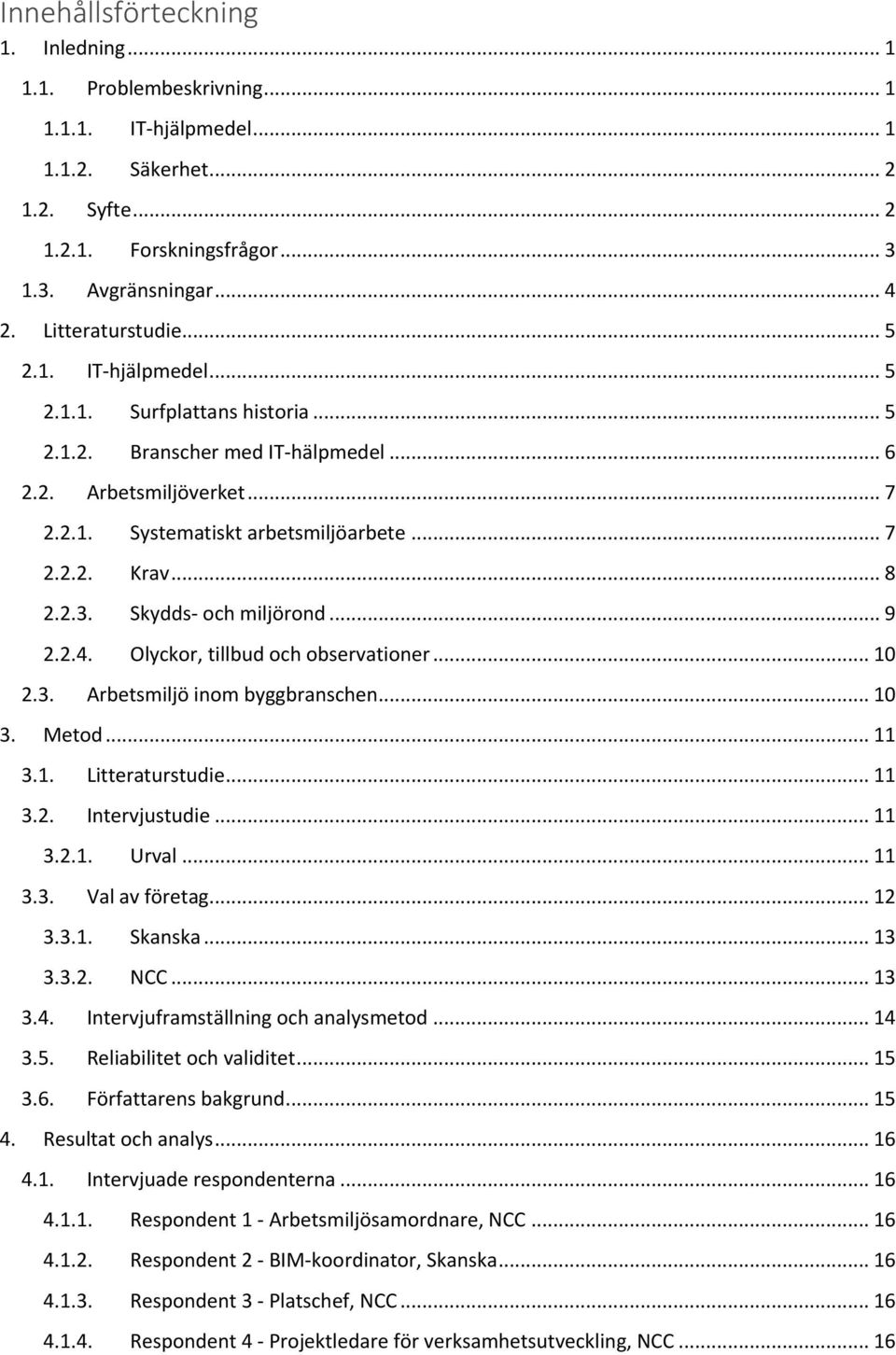 .. 8 2.2.3. Skydds- och miljörond... 9 2.2.4. Olyckor, tillbud och observationer... 10 2.3. Arbetsmiljö inom byggbranschen... 10 3. Metod... 11 3.1. Litteraturstudie... 11 3.2. Intervjustudie... 11 3.2.1. Urval.