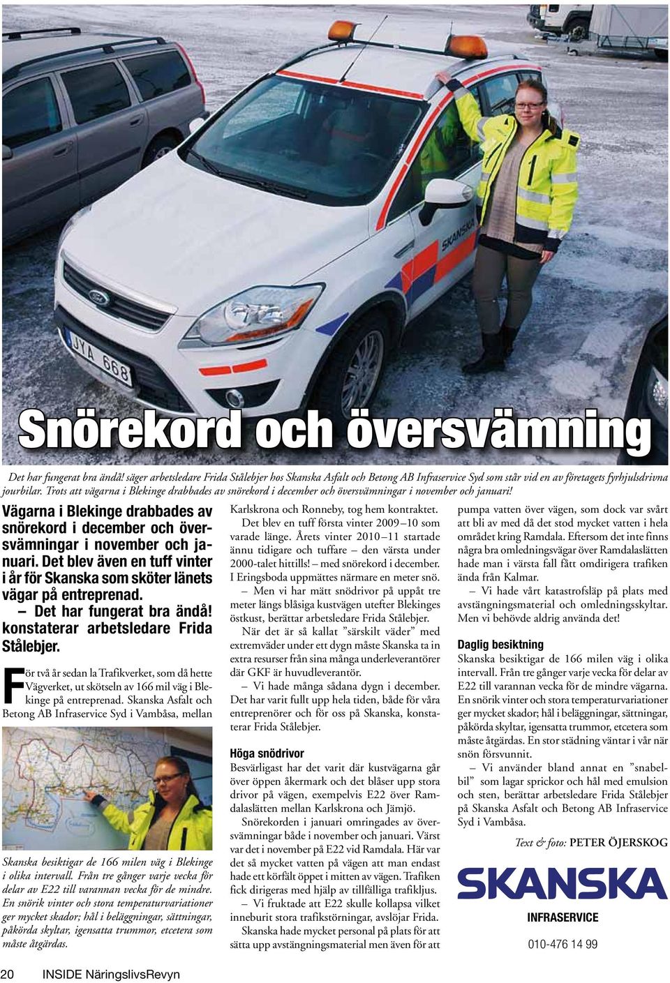 Vägarna i Blekinge drabbades av snörekord i december och översvämningar i november och januari. Det blev även en tuff vinter i år för Skanska som sköter länets vägar på entreprenad.